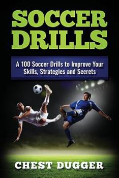 Paperback Soccer Drills: A 100 Soccer Drills to Improve Your Skills, Strategies and Secrets Book