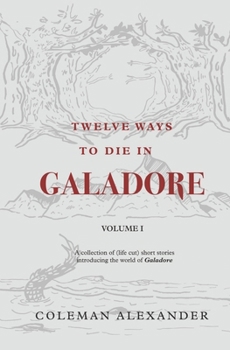 Paperback Twelve Ways to Die in Galadore: Volume I: A collection of short stories introducing the world of Galadore. Book