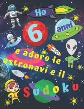 Paperback Ho 6 anni e adoro le astronavi e il Sudoku: Facile libro di Sudoku per bambini di sei anni con pagine bonus di disegni da colorare a tema di navi spaz [Italian] Book