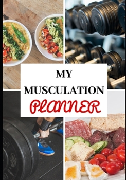 MY MUSCULATION PLANNER: Healthy lifestyle - Training - Weight loss and muscle mass building - Dietetics - Diet - Physical and mental preparation - ... - Re-athletisation - Health Sport