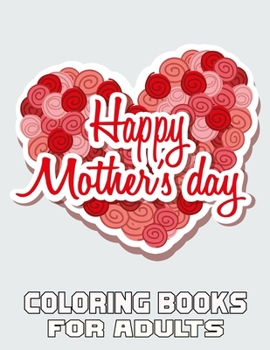 Happy Mother's Day Coloring Books For Adults: Mother's Day Coloring Book for Adults,with Floral Mandala Patterns | Mothers Day Coloring Book
