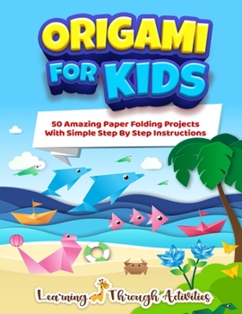 Paperback Origami For Kids: 50 Amazing Paper Folding Projects With Simple Step By Step Instructions (Origami Fun) Book