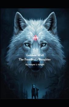 Goddess Wolf: The President's Daughter (Wolf Goddess)