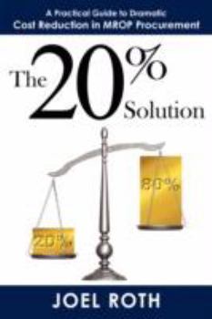 Paperback The 20% Solution: A Practical Guide To Dramatic Cost Reduction In MROP Procurement Book