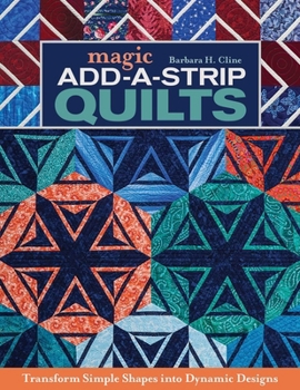 Paperback Magic Add-A-Strip Quilts: Transform Simple Shapes Into Dynamic Designs Book