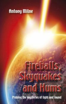 Hardcover Fireballs, Skyquakes and Hums: Probing the Mysteries of Light and Sound Book