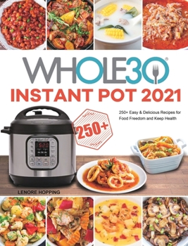 Hardcover The Whole30 Instant Pot 2021: 250+ Easy & Delicious Recipes for Food Freedom and Keep Health Book