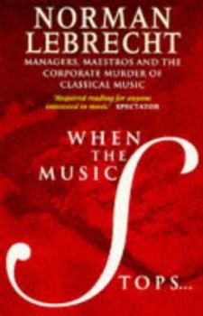 Paperback When the Music Stops: Managers, Maestros and the Corporate Murder of Classical Music Book