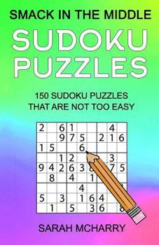 Paperback Smack In The Middle Sudoku Puzzles: 150 Sudoku Puzzles for Intermediates Book