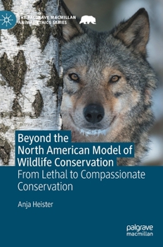 Beyond the North American Model of Wildlife Conservation: From Lethal to Compassionate Conservation - Book  of the Palgrave Macmillan Animal Ethics Series