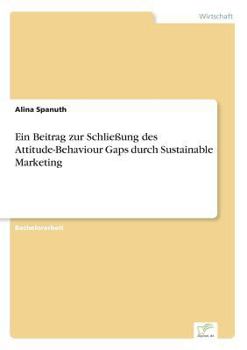 Paperback Ein Beitrag zur Schließung des Attitude-Behaviour Gaps durch Sustainable Marketing [German] Book
