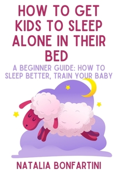 Paperback How to get kids to sleep alone in their bed: A beginner guide: how to sleep better, train your baby Book