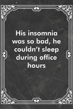 Paperback His insomnia was so bad, he couldn't sleep during office hours: Blank Lined Journal Coworker Notebook Sarcastic Joke, Humor Journal, Original Gag Gift Book