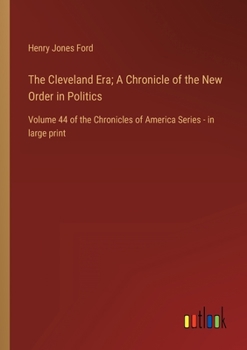The Cleveland Era: A Chronicle of the New Order in Politics