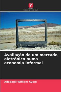 Avaliação de um mercado eletrónico numa economia informal (Portuguese Edition)