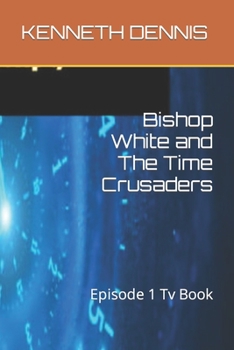Paperback Bishop White and The Time Crusaders: Episode 1 Tv Book