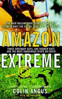 Paperback Amazon Extreme: Three Ordinary Guys, One Rubber Raft, and the Most Dangerous River on Earth Book