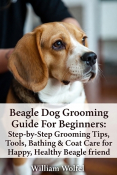 Paperback Beagle Dog Grooming Guide For Beginners: Step-by-Step Grooming Tips, Tools, Bathing & Coat Care for Happy, Healthy Beagle friend Book
