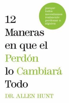 Paperback 12 maneras en que el perdón lo cambiará todo: porque todos necesitamos realmente perdonar a alguien (12 Ways Forgiveness Will Change Everything Spanish Edition) Book