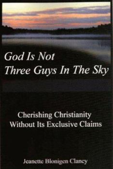 Paperback God Is Not Three Guys in the Sky: Cherishing Christianity Without Its Exclusive Claims Book