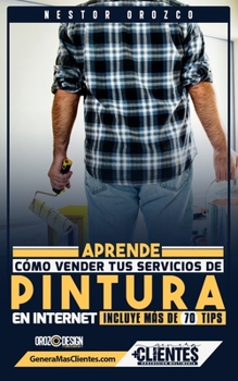 Paperback Aprende Como Vender Tus Servicios De Pintura En Internet: Incluye Más De 70 Tips [Spanish] Book