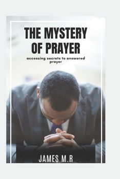 Paperback The Mystery of Prayer: Accessing Secrets to Answered Prayer Book