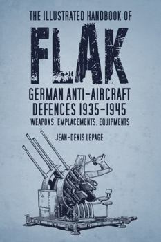 Hardcover The Illustrated Handbook of Flak: German Anti-Aircraft Defences 1935-1945: Weapons, Emplacements, Equipments Book