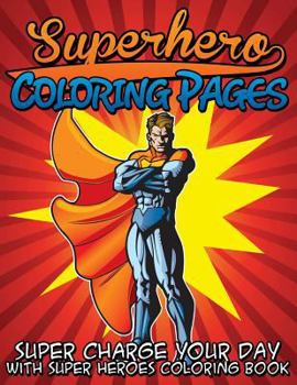 Paperback Superhero Coloring Pages (Super Charge Your Day with Super Heroes Coloring Book) Book