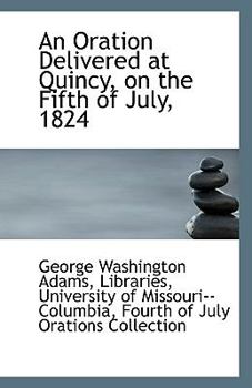 Paperback An Oration Delivered at Quincy, on the Fifth of July, 1824 Book