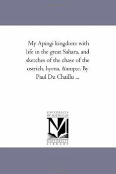 My Apingi Kingdom: With Life in the Great Sahara and Sketches of the Chase of the Ostrich, Hyena, &c.