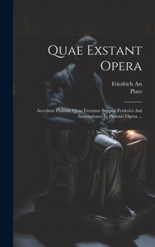 Hardcover Quae Exstant Opera: Accedunt Platonis Quae Feruntur Scripta. Friderici Asti Annotationes In Platonis Opera ... [Latin] Book