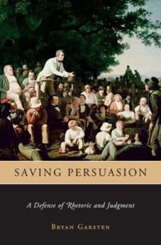 Hardcover Saving Persuasion: A Defense of Rhetoric and Judgment Book