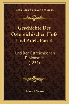 Paperback Geschichte Des Ostereichischen Hofs Und Adels Part 4: Und Der Ostreichischen Diplomatie (1852) [German] Book