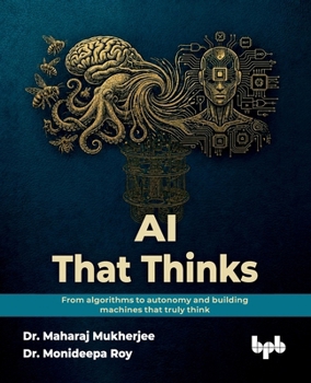AI That Thinks: From algorithms to autonomy and building machines that truly think (English Edition)