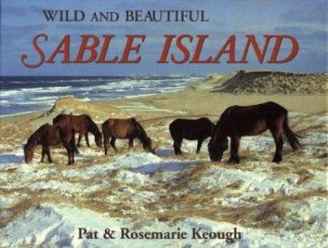 Hardcover Wild and Beautiful Sable Island: Sand, Seals, Wild Horses, and Shipwrecks Book