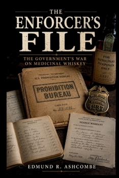 THE ENFORCER'S FILE: The Government's War on Medicinal Whiskey (The Prohibition Pharmacy Series)