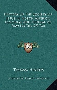 Paperback History Of The Society Of Jesus In North America Colonial And Federal V2: From 1645 Till 1773 Text Book