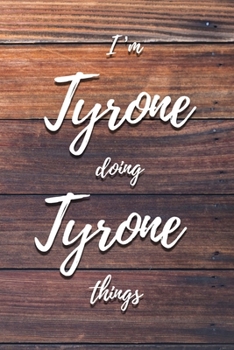 I'm Tyrone Doing Tyrone Things: 6x9" Dot Bullet Notebook/Journal Funny Gift Idea