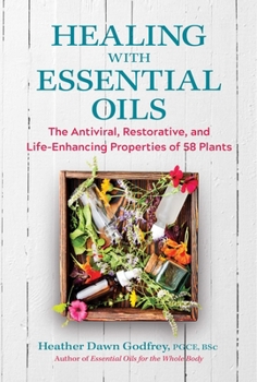 Paperback Healing with Essential Oils: The Antiviral, Restorative, and Life-Enhancing Properties of 58 Plants Book