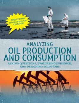Analyzing Oil Production and Consumption: Asking Questions, Evaluating Evidence, and Designing Solutions - Book  of the Analyzing Environmental Change