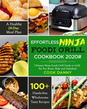 Paperback Effortless Ninja Foodi Grill Cookbook 2020#: 100+ Hassle-free Wholesome Tasty Recipes- A Healthy 28-Day Meal Plan- Ultimate Ninja Foodi Grill Guide to Book