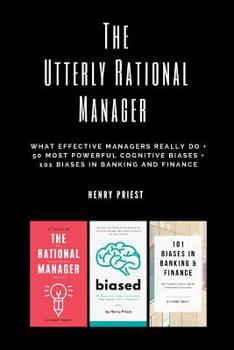 Paperback The Utterly Rational Manager: What Effective Managers Really Do + Beating 50 Most Powerful Cognitive Biases + 101 More Biases In Business and Bankin Book