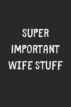 Paperback Super Important Wife Stuff: Lined Journal, 120 Pages, 6 x 9, Funny Wife Gift Idea, Black Matte Finish (Super Important Wife Stuff Journal) Book