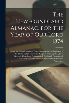 The Newfoundland Almanac, for the Year of Our Lord 1874 [microform]: (being the Latter Part of the Thirty-seventh and the Beginning of the Thirty-eighth Year of the Reign of Her Majesty, Queen Victori
