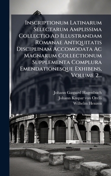 Hardcover Inscriptionum Latinarum Selectarum Amplissima Collectio Ad Illustrandam Romanae Antiquitatis Disciplinam Accomodata Ac Magnarum Collectionum Supplemen [Latin] Book