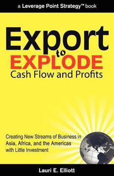 Paperback Export to Explode Cash Flow and Profits: Creating New Streams of Business in Asia, Africa, and the Americas with Little Investment Book