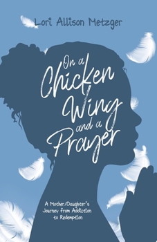 Paperback On a Chicken Wing and a Prayer: A Mother/Daughter's Journey from Addiction to Redemption Book