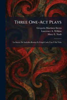 Three One-Act Plays: La Suerte De Isabelita Rosina Es Fràgil Cada Uno Y Su Vida (Spanish Edition)
