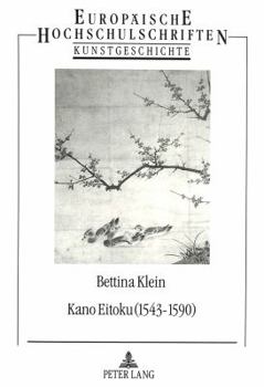 Kano Eitoku (1543-1590)- Biographie, Oeuvre Und Wirkung Nach Zeugnissen Des 16.-19. Jahrhunderts: Eine Quellen- Und Stilkritische Untersuchung