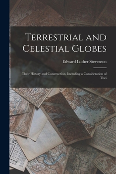 Paperback Terrestrial and Celestial Globes: Their History and Construction, Including a Consideration of Thei Book